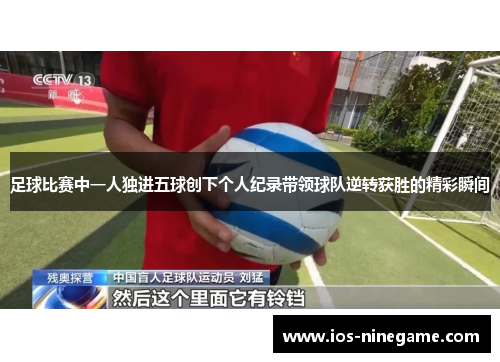 足球比赛中一人独进五球创下个人纪录带领球队逆转获胜的精彩瞬间
