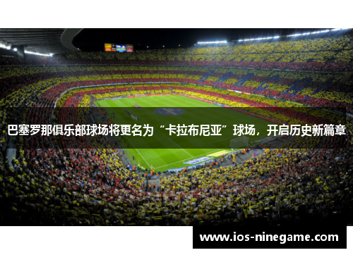 巴塞罗那俱乐部球场将更名为“卡拉布尼亚”球场，开启历史新篇章